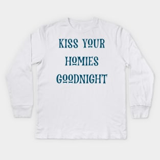 Kiss Your  Homies  Goodnight Kids Long Sleeve T-Shirt